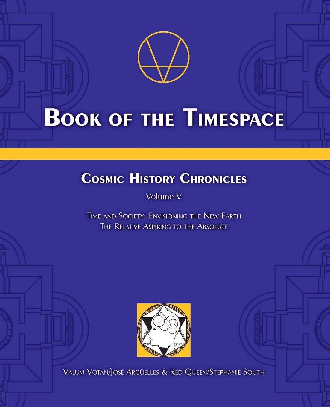Book of the Timespace: Cosmic History Chronicles Volume V - Time and Society: Envisioning the New Earth, The Relative Aspiring to the Absolute