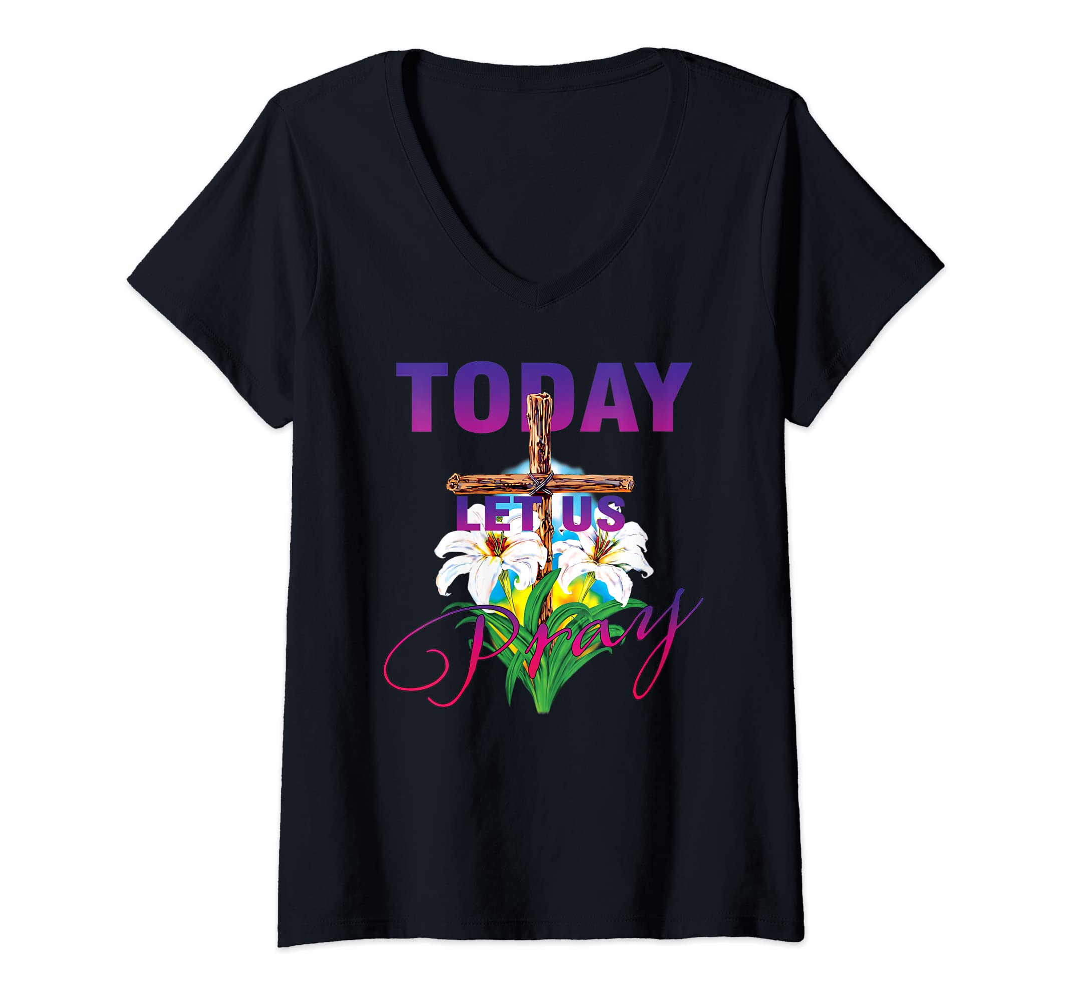 Womens Today Let Us Pray Cross and Lenten Lilies V-Neck T-Shirt