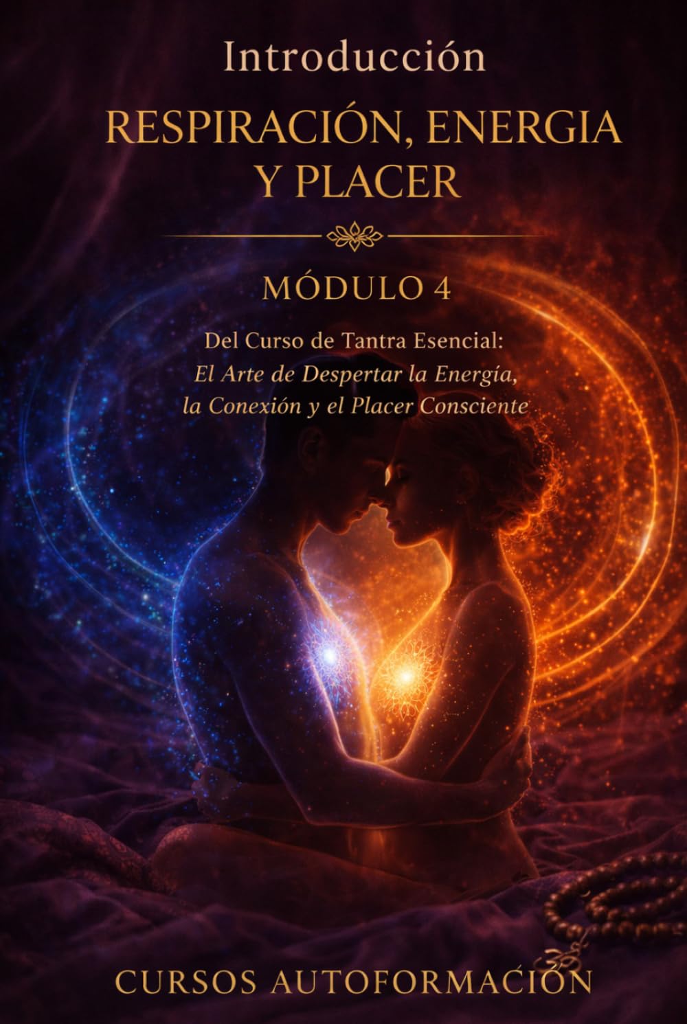 RESPIRACIÓN, ENERGÍA Y PLACER: Curso de Tantra Esencial: El Arte de Despertar la Energía, la Conexión y el Placer Consciente (VOLUMEN 4)