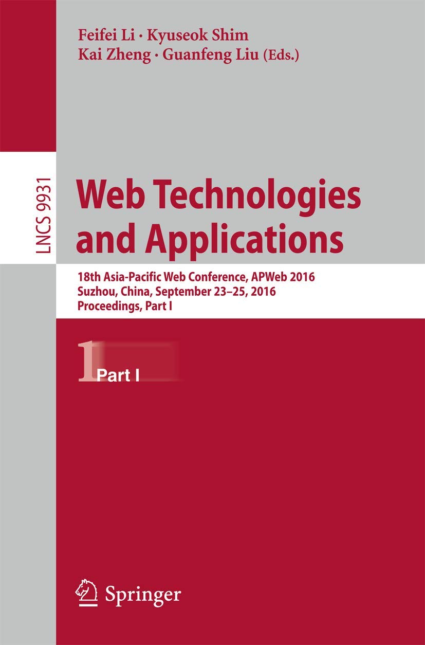 Web Technologies and Applications: 18th Asia-Pacific Web Conference, APWeb 2016, Suzhou, China, September 23-25, 2016. Proceedings, Part I: 9931 (Lecture Notes in Computer Science, 9931)