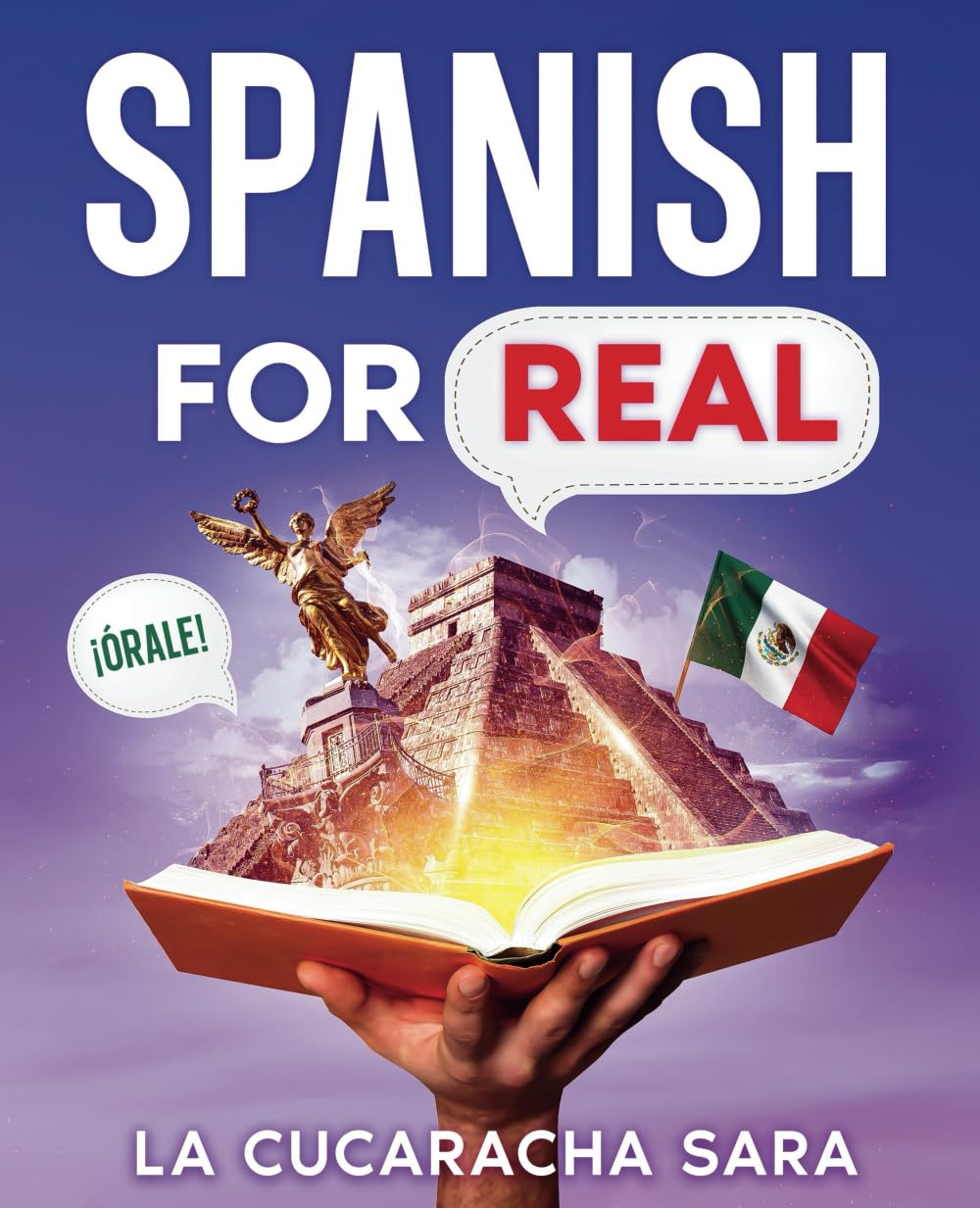 Spanish For Real: The Language Learning Workbook to Help You Speak Just Like the Locals, With Common Slang Words, Flirty Phrases, and Grammar Rules to Live By! (Learn Spanish)