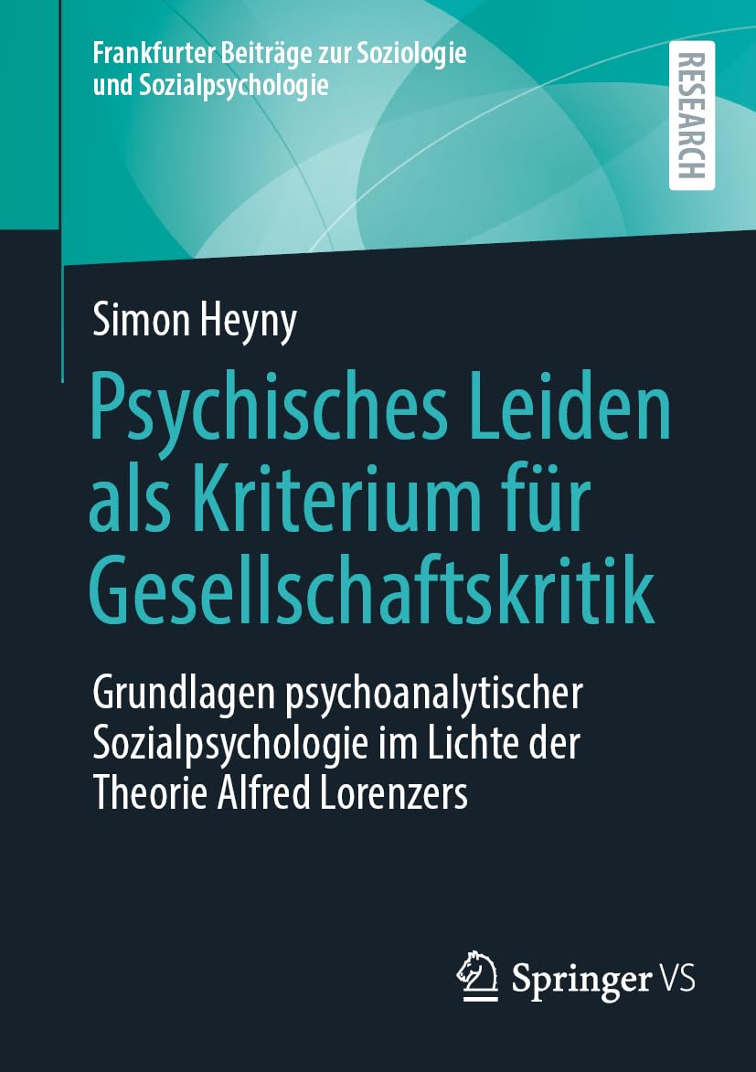 Psychisches Leiden als Kriterium für Gesellschaftskritik: Grundlagen psychoanalytischer Sozialpsychologie im Lichte der Theorie Alfred Lorenzers ... zur Soziologie und Sozialpsychologie)