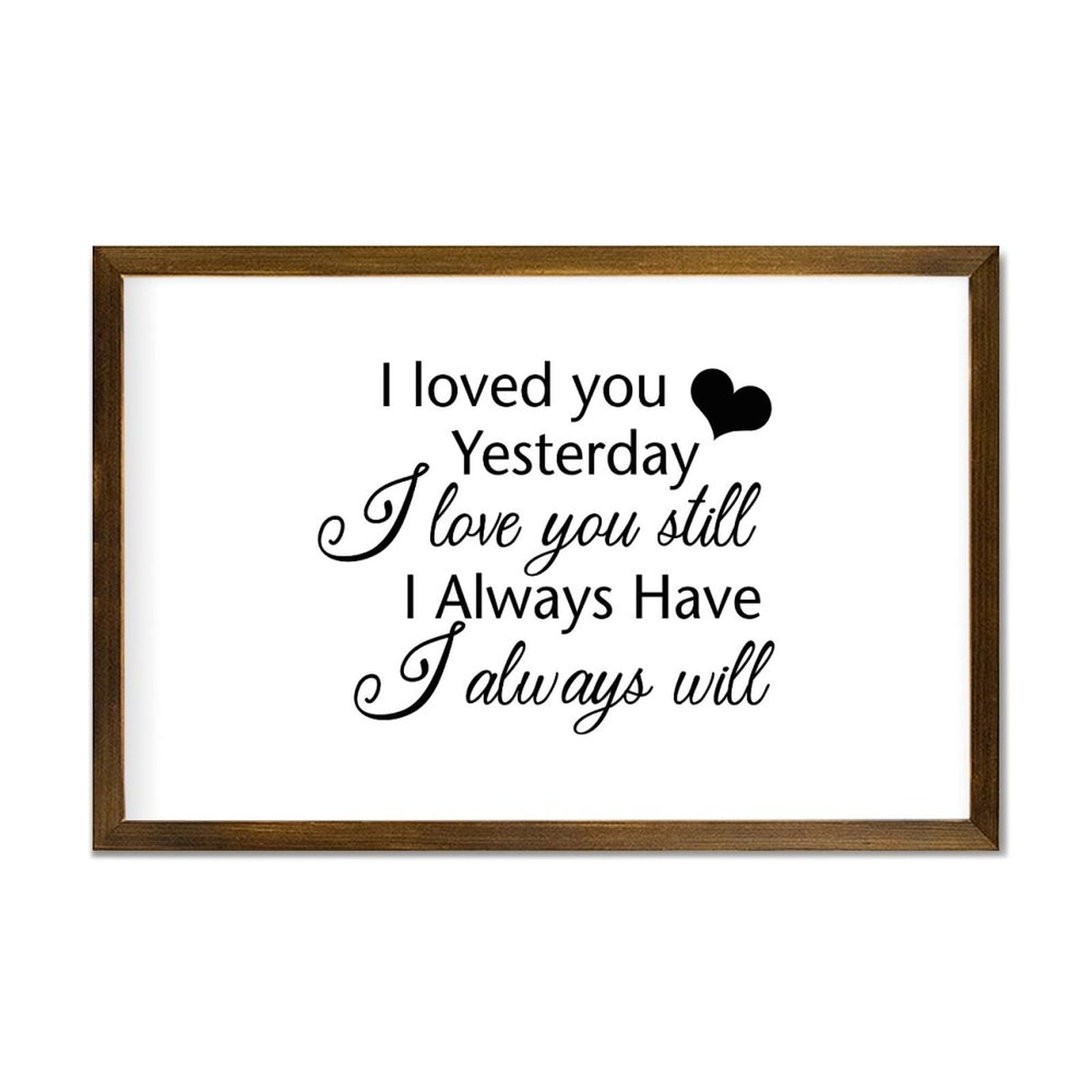 Luijorgy Style-8 Framed Wooden Sign For Living Room Bedroom Home Décor I Loved You Yesterday I Love You Still I Always Have I Always Will Wood Sign With Frame 12X8in Decorative Wall Hanging Art