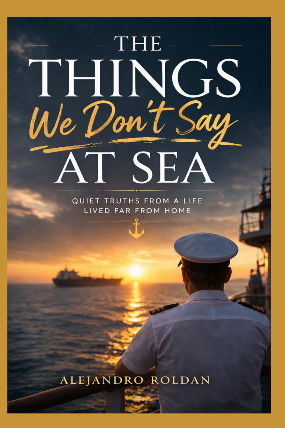The Things We Don’t Say at Sea: Quiet truths from a life lived far from home