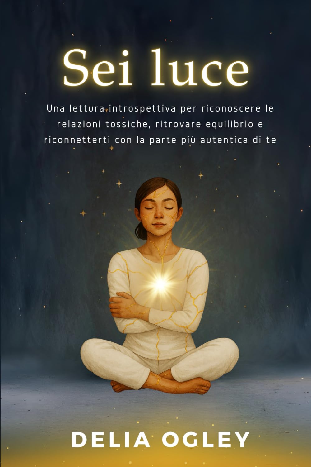 Sei luce: Una lettura introspettiva per riconoscere le relazioni tossiche, ritrovare equilibrio e riconnetterti con la parte più autentica di te