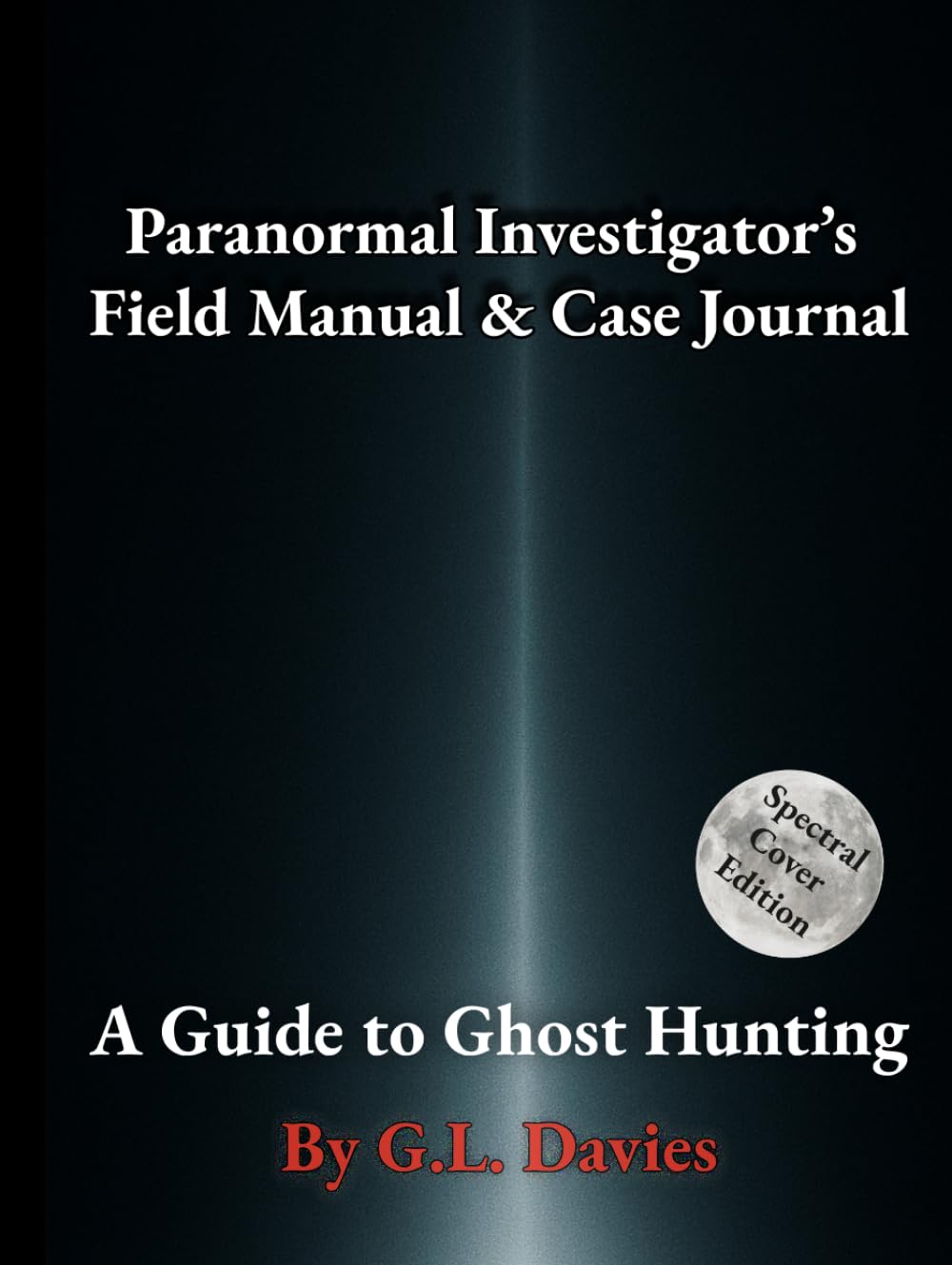 Paranormal Investigator’s Field Manual & Case Journal: A Guide to Ghost Hunting (Spectral Edition)