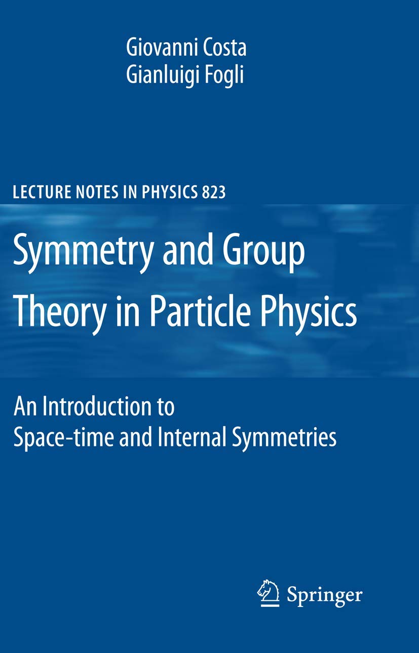 Symmetries and Group Theory in Particle Physics: An Introduction to Space-Time and Internal Symmetries: 823 (Lecture Notes in Physics)