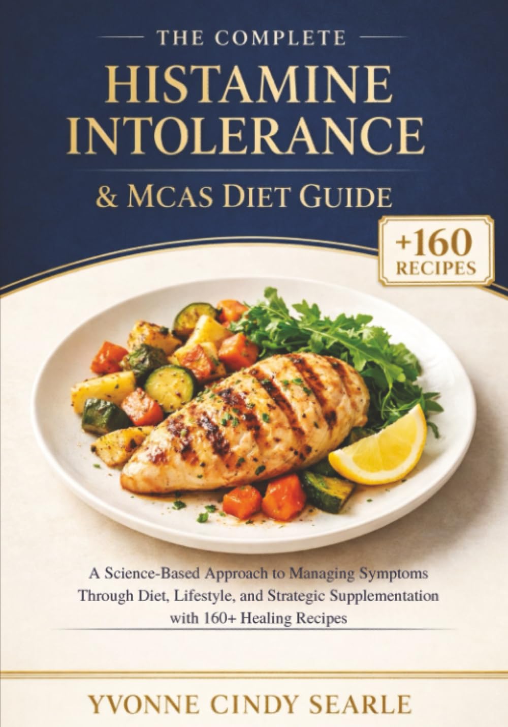 The Complete Histamine Intolerance & MCAS Diet Guide: A Science-Based Approach to Managing Symptoms Through Diet, Lifestyle, and Strategic Supplementation with 160+ Healing Recipes