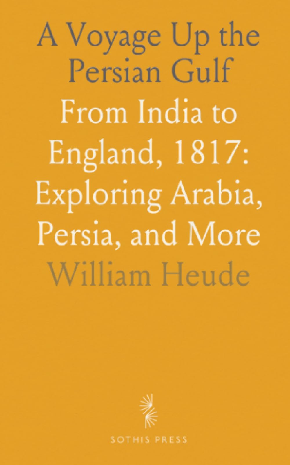 A Voyage Up the Persian Gulf: From India to England, 1817: Exploring Arabia, Persia, and More