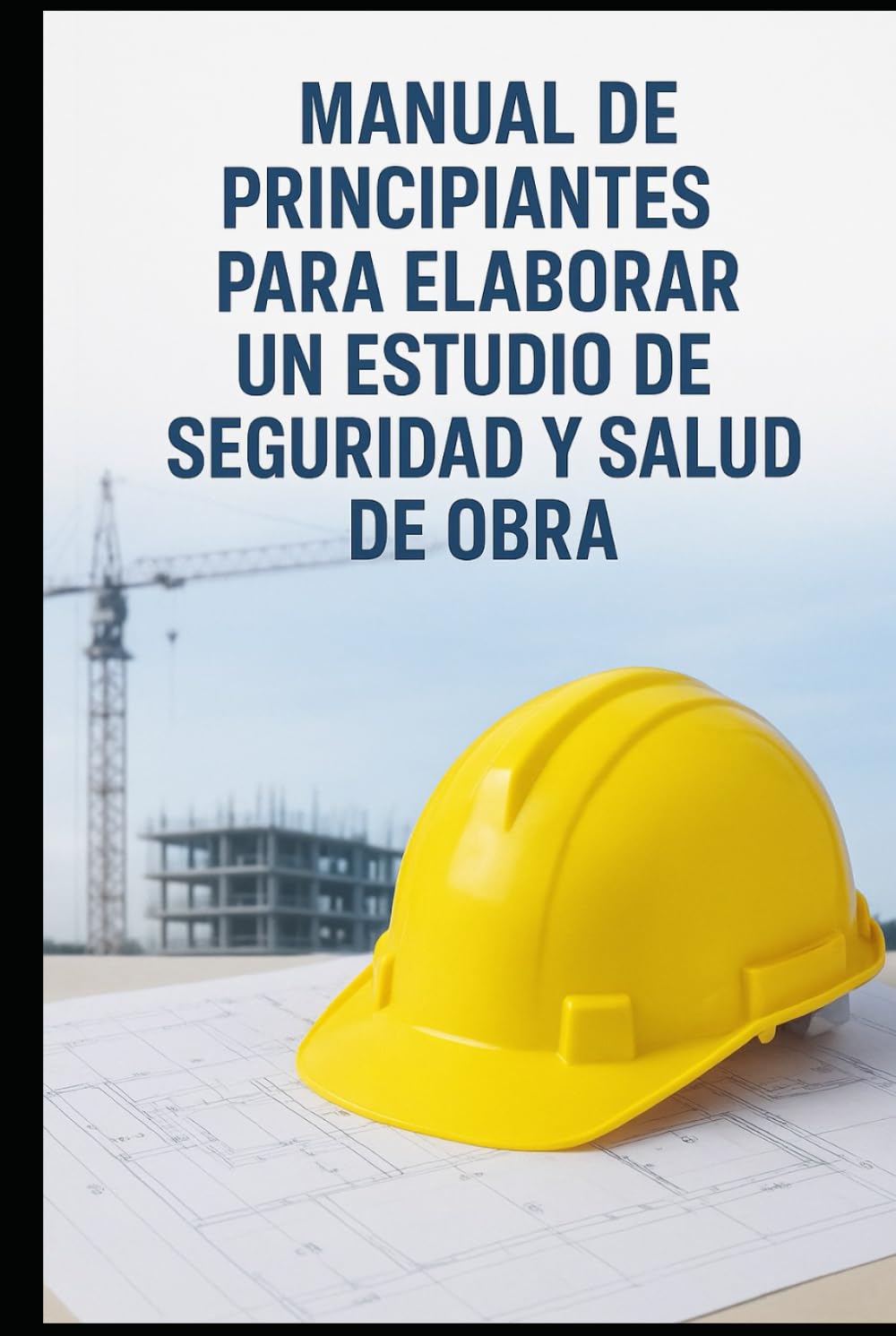 Manual de principiantes para elaborar un estudio de seguridad y salud de obra: Todo lo que necesitas saber para empezar a redactar tu primer ESS (Manuales de prevención en obras de construcción)