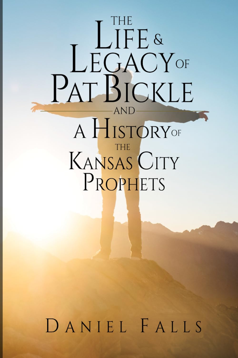 The Life and Legacy of Pat Bickle and a History of the Kansas City Prophets
