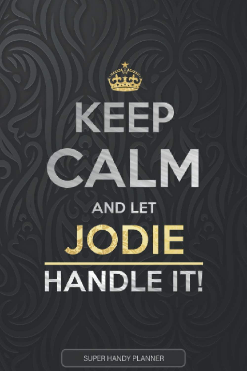 Jodie: Keep Calm And Let Jodie Handle It - Jodie Name Custom Gift Planner Calendar Notebook Journal