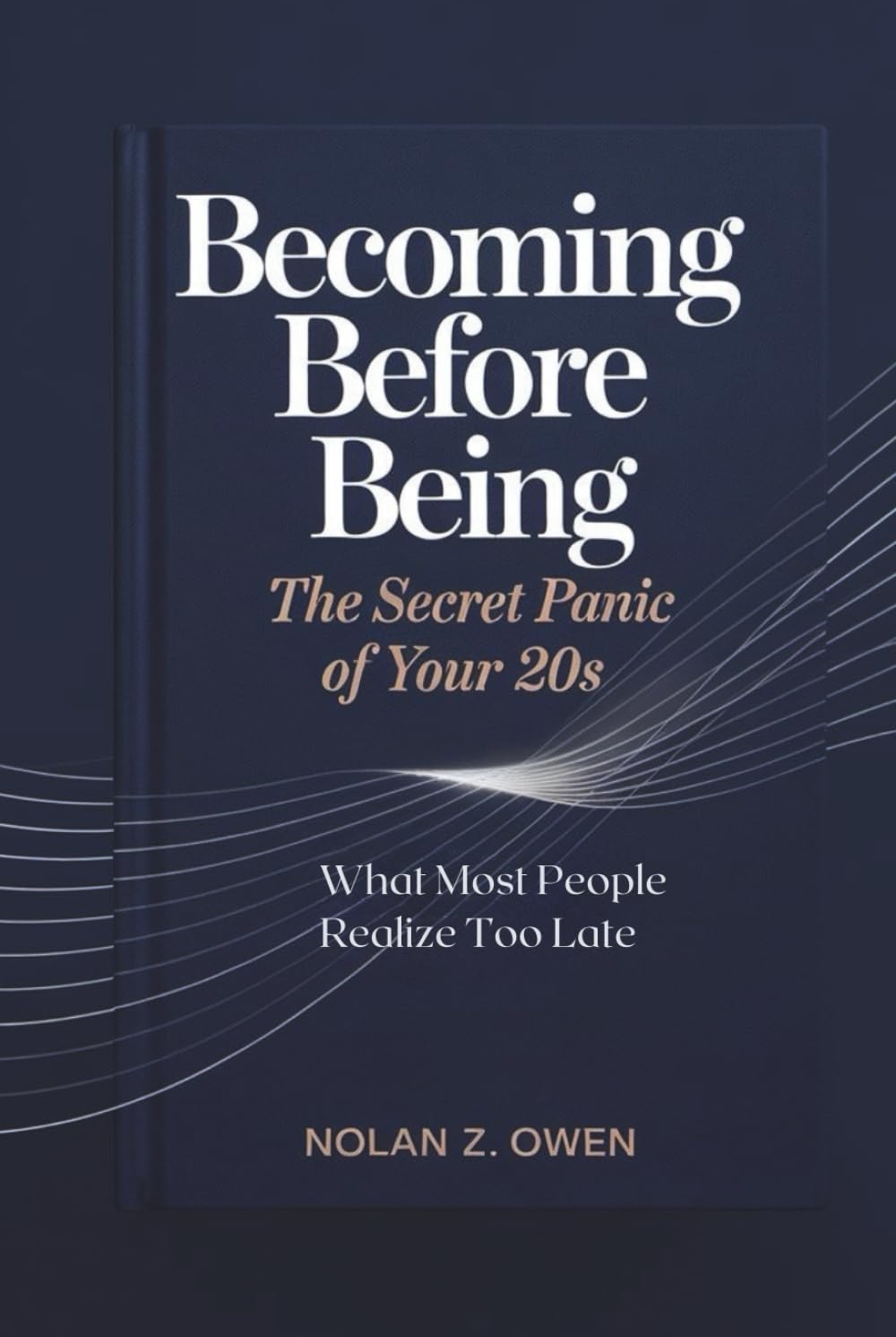 Becoming Before Being: The Secret Panic of Your 20s: What Most People Realize Too Late