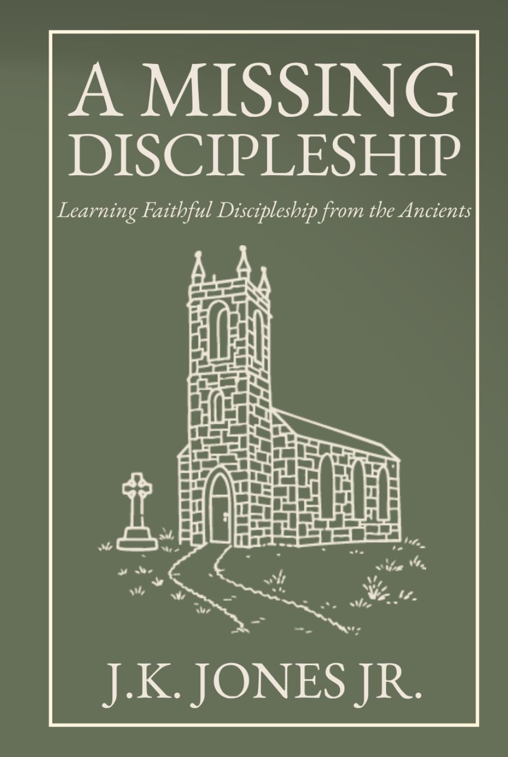 A Missing Discipleship: Learning Faithful Discipleship from the Ancients (The Interior Christian Life Series: Four books exploring the foundations of Christian discipleship)