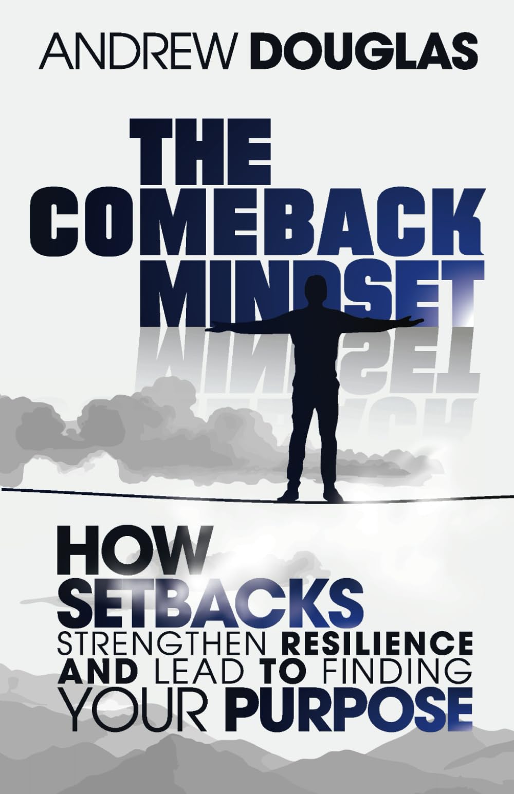 The Comeback Mindset: How Setbacks and Adversity Shape Resilience, Strengthen Mental Toughness, Lead to Finding Your Purpose, Learning Self-Discipline and Developing Healthy Life Habits