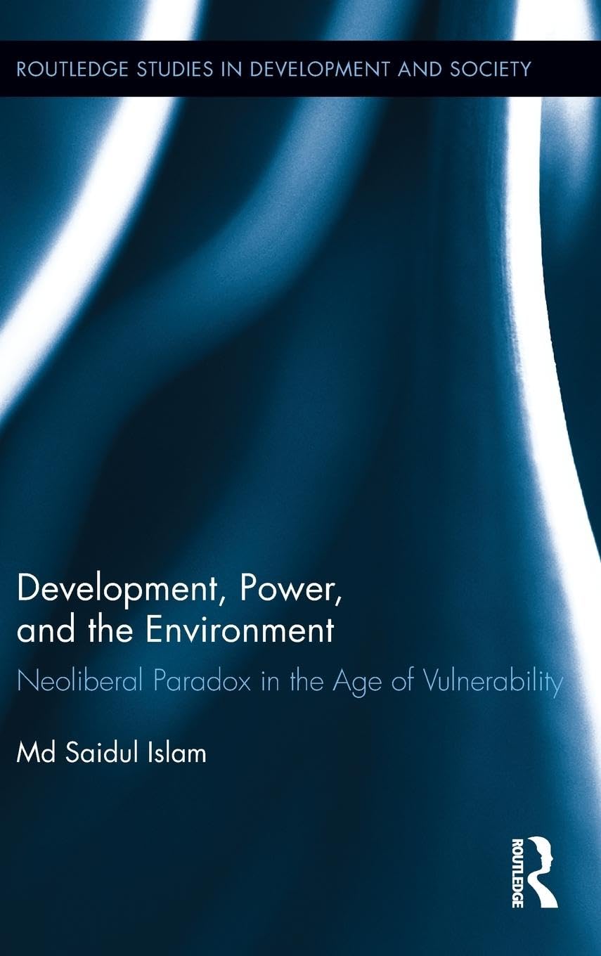 Development, Power, and the Environment: Neoliberal Paradox in the Age of Vulnerability (Routledge Studies in Development and Society) 1st Edition