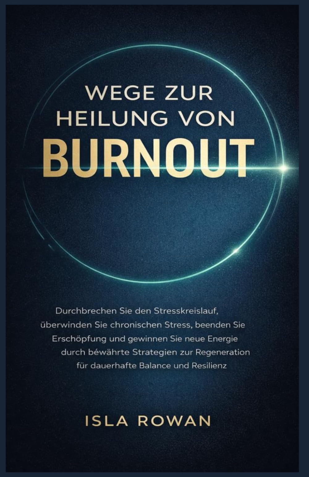 WEGE ZUR HEILUNG VON BURNOUT: Durchbrechen Sie den Stresskreislauf, überwinden Sie chronischen Stress, beenden Sie Erschöpfung und gewinnen Sie neue ... für dauerhaftes Gleichgewicht und Resilienz.