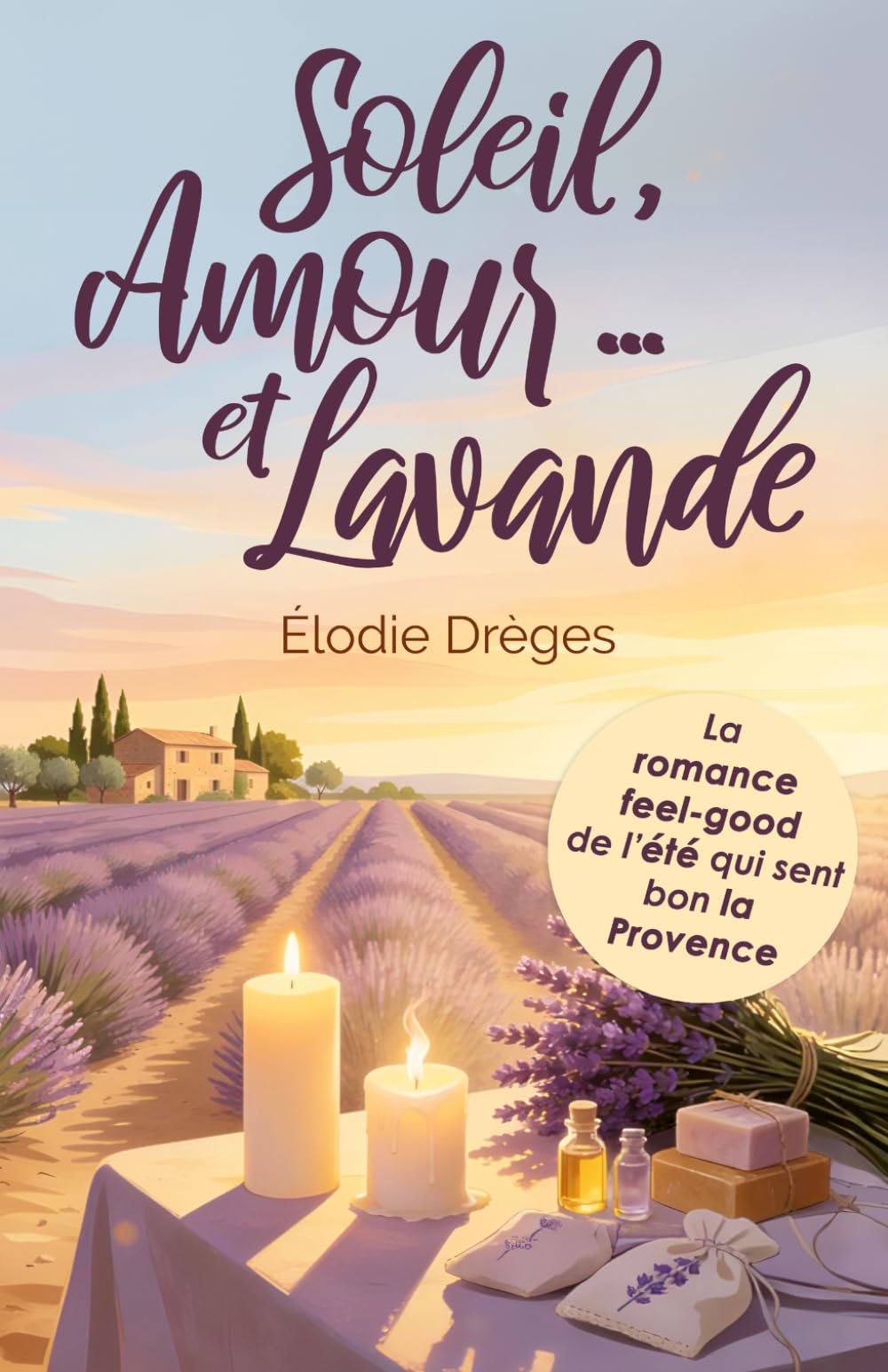 Soleil, Amour... et Lavande: La romance feel good de l'été qui sent bon la Provence