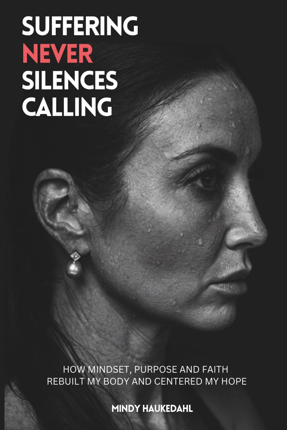 Suffering Never Silences Calling: How mindset, purpose and faith rebuilt my body and centered my hope