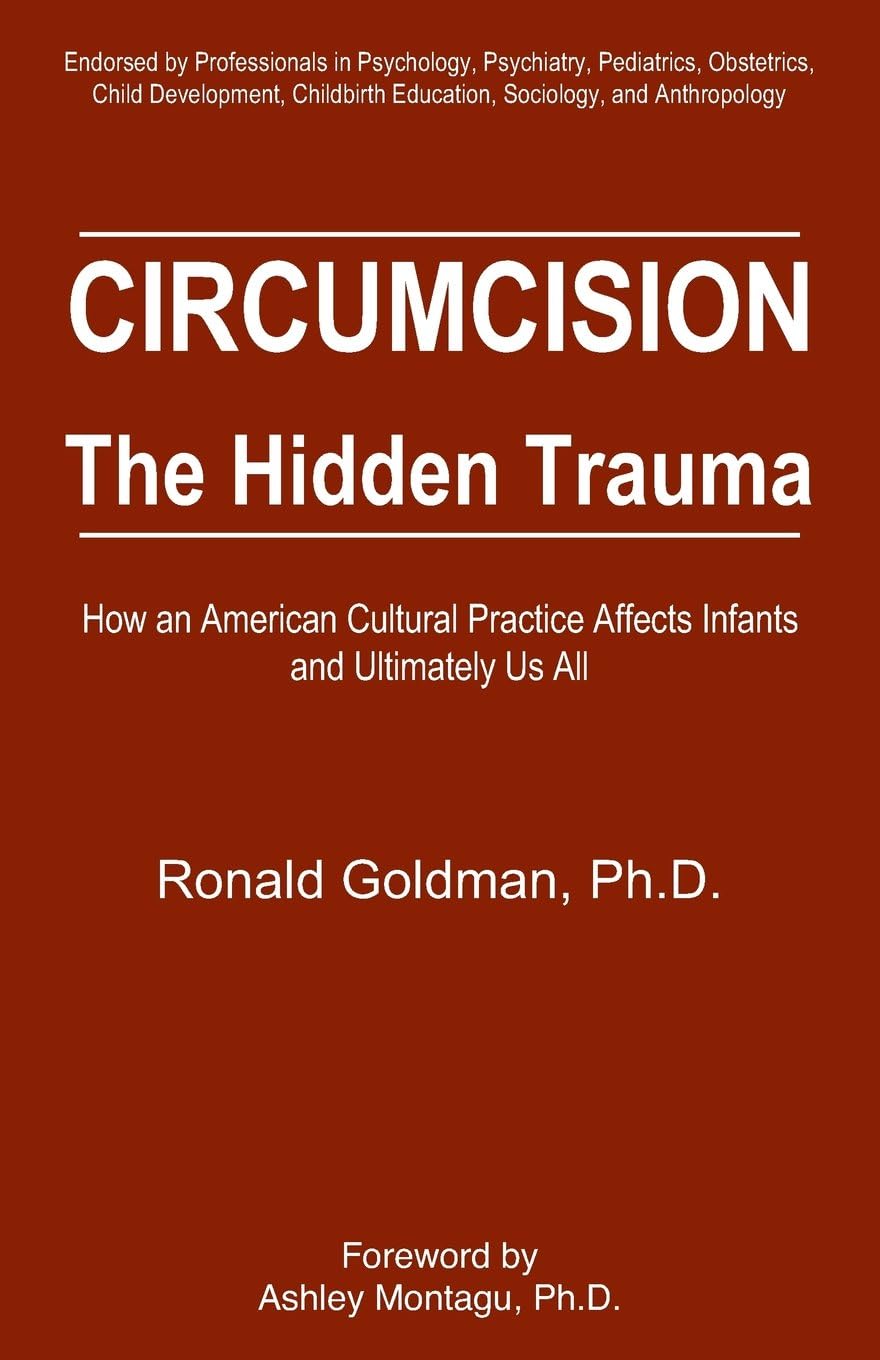 Circumcision, The Hidden Trauma : How an American Cultural Practice Affects Infants and Ultimately Us All