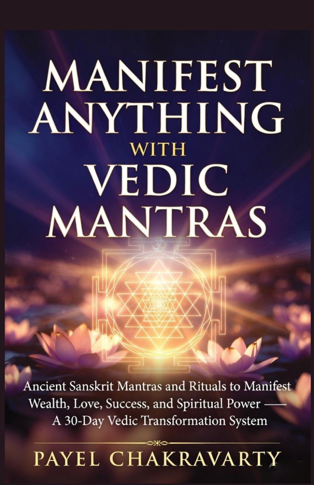 Manifest Anything with Vedic Mantras: Ancient Sanskrit Mantras and Rituals to Manifest Wealth, Love, Success, and Spiritual Power - A 30-Day Vedic ... System (Ancient Vedic Manifestation Series)