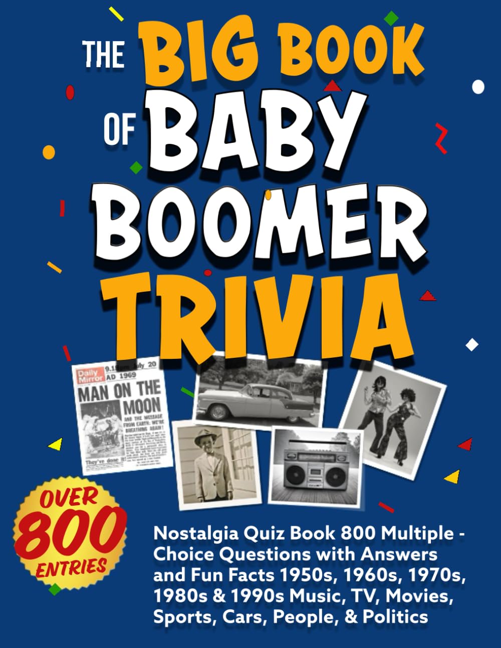 The Big Book of Baby Boomer Trivia: Nostalgia Quiz Book 800 Multiple-Choice Questions with Answers and Fun Facts 1950s, 1960s, 1970s, 1980s & 1990s Music, TV, Movies, Sports, Cars, People, & Politics      Paperback – September 9, 2025