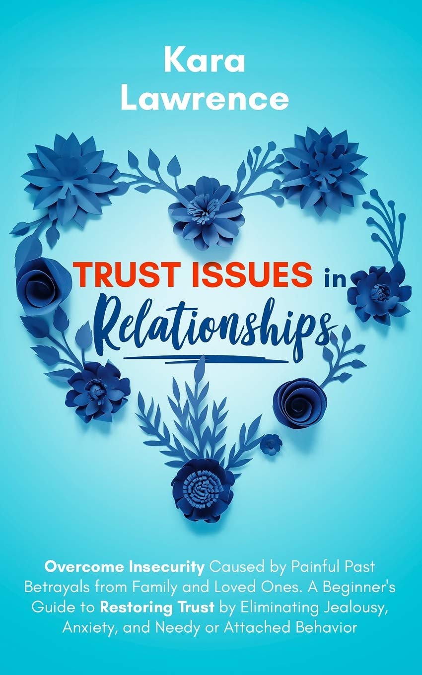 Trust Issues In Relationships: Overcome Insecurity Caused by Painful Past Betrayals from Family and Loved Ones. A Beginner’s Guide to Restoring Trust ... (Women’s Relationship Power & Communication)