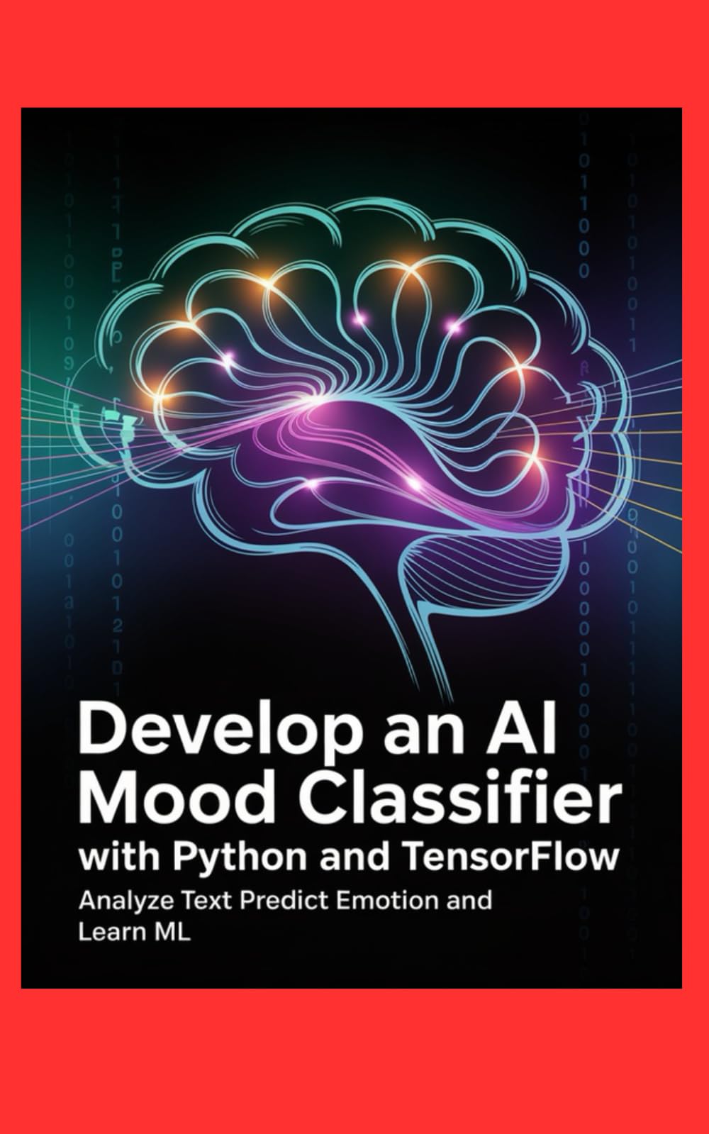 DEVELOP AN AI MOOD CLASSIFIER WITH PYTHON AND TENSORFLOW: Analyze Text Predict Emotion and Learn ML