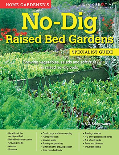 Home Gardener's No-Dig Raised Bed Gardens: Growing Vegetables, Salads and Soft Fruit in Raised No-Dig Beds (Creative Homeowner) Over 200 Photos, Easy Instructions, & A-Z Directory (Specialist Guide)