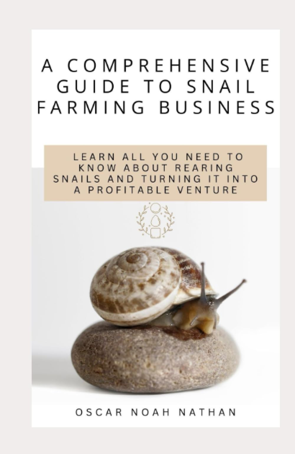 A comprehensive guide to snail farming business: Learn all you need to know about rearing snails and turning it into a profitable venture