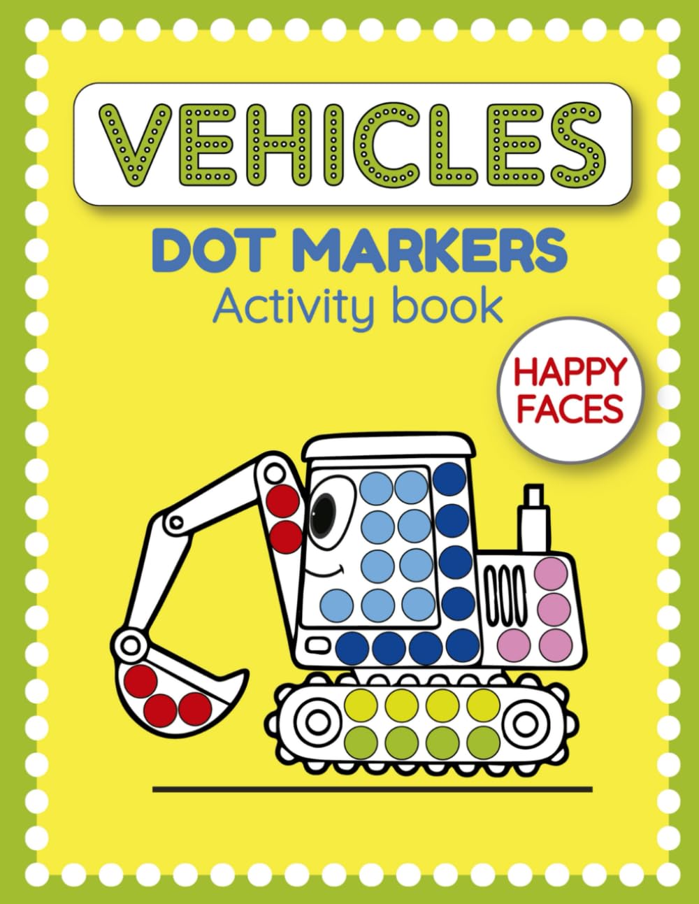 VEHICLES Dot Marker Activity Book: 50 Designs with Smiling Faces of Cars, Trains, Excavators, Trucks, Airplanes, Rockets and more