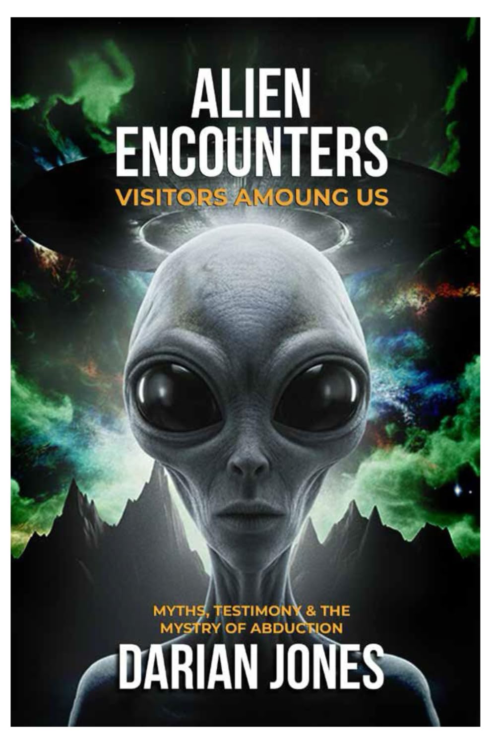 Alien Encounters: Visitors Among Us: Myths, Testimony, and the Mystery of Abduction