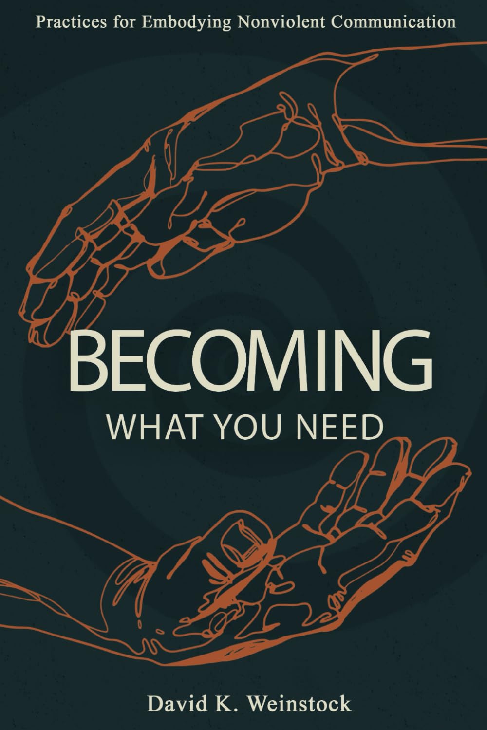 Becoming What You Need: Practices for Embodying Nonviolent Communication