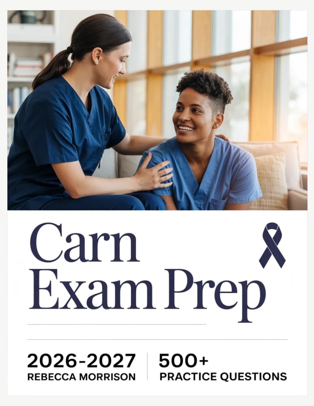 CARN Exam Prep 2026-2027: Complete Topic Analysis, 500+ Practice Questions, Full Answer Keys, and In-Depth Solutions