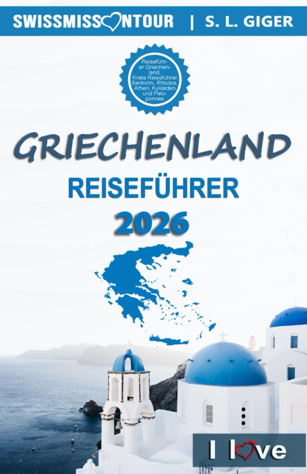 Griechenland Reiseführer I love Greece: Reiseführer Griechenland, Kreta Reiseführer, Santorini, Rhodos, Athen, Kykladen und Peloponnes Reiseführer (