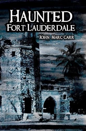 Haunted Fort Lauderdale (By: John Marc Carr)