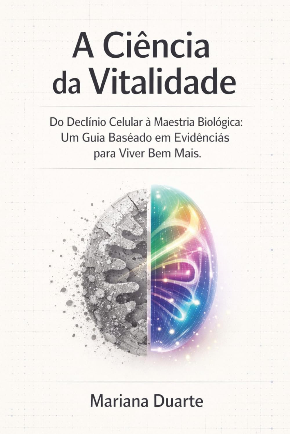 A Ciência da Vitalidade: Estratégias Comprovadas para a Longevidade Ativa: Do Declínio Celular à Maestria Biológica: Um Guia Baseado em Evidências para Viver Bem Mais.