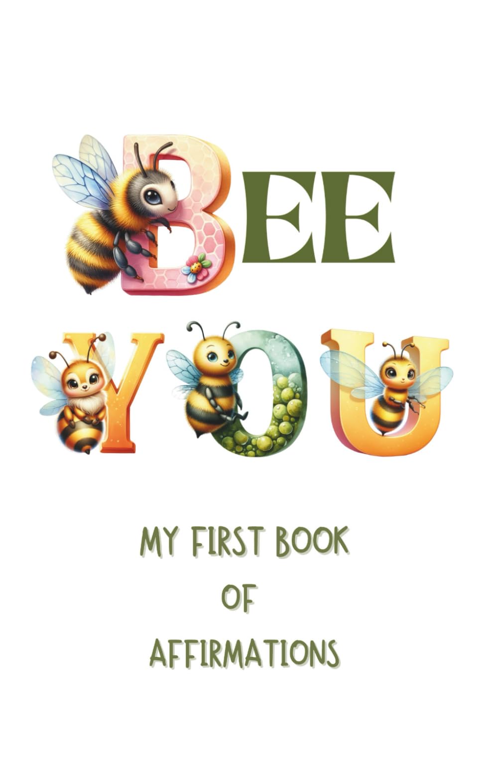 BEE YOU - My First Travel Affirmations Book: Positive Mindful Adventure for Young Children to Build Confidence, Kindness, and Joy. One Affirmation at a Time!
