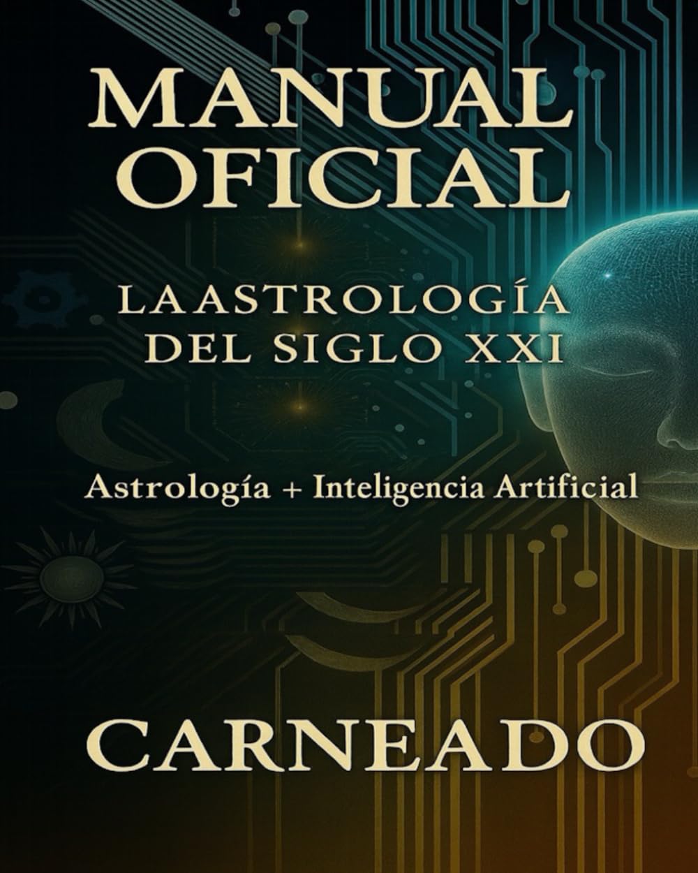 MANUAL OFICIAL La Astrología del Siglo XXI: Astrología + Inteligencia Artificial (Colección de obras de Carneado)