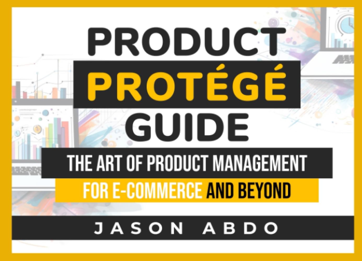 Product Protege Guide: The Art of Product Management for E-commerce and Beyond