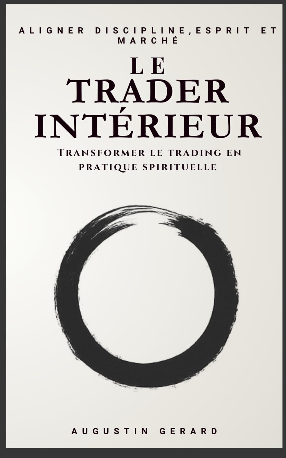 Le Trader Intérieur : transformer le trading en pratique spirituelle: Comment transformer chaque trade en un exercice de présence, de foi et de calme intérieur.