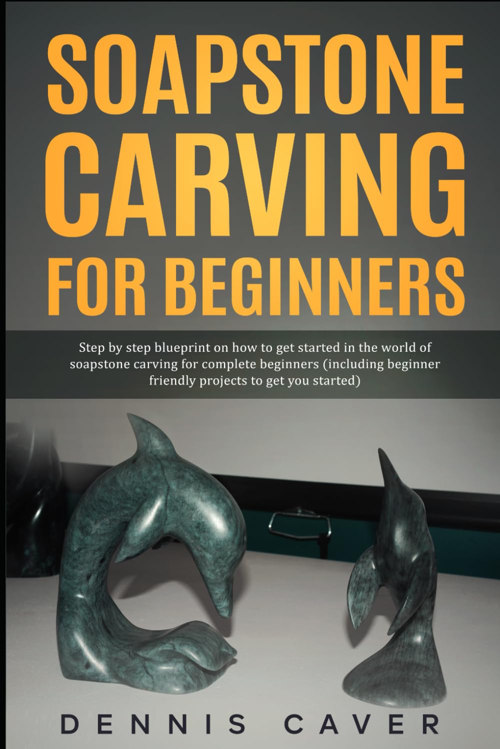 Soapstone Carving for Beginners: Step-By-Step Blueprint on How to Get Started in The World of Soapstone Carving For Complete Beginners (Including Beginner-Friendly Projects to Get You Started)
