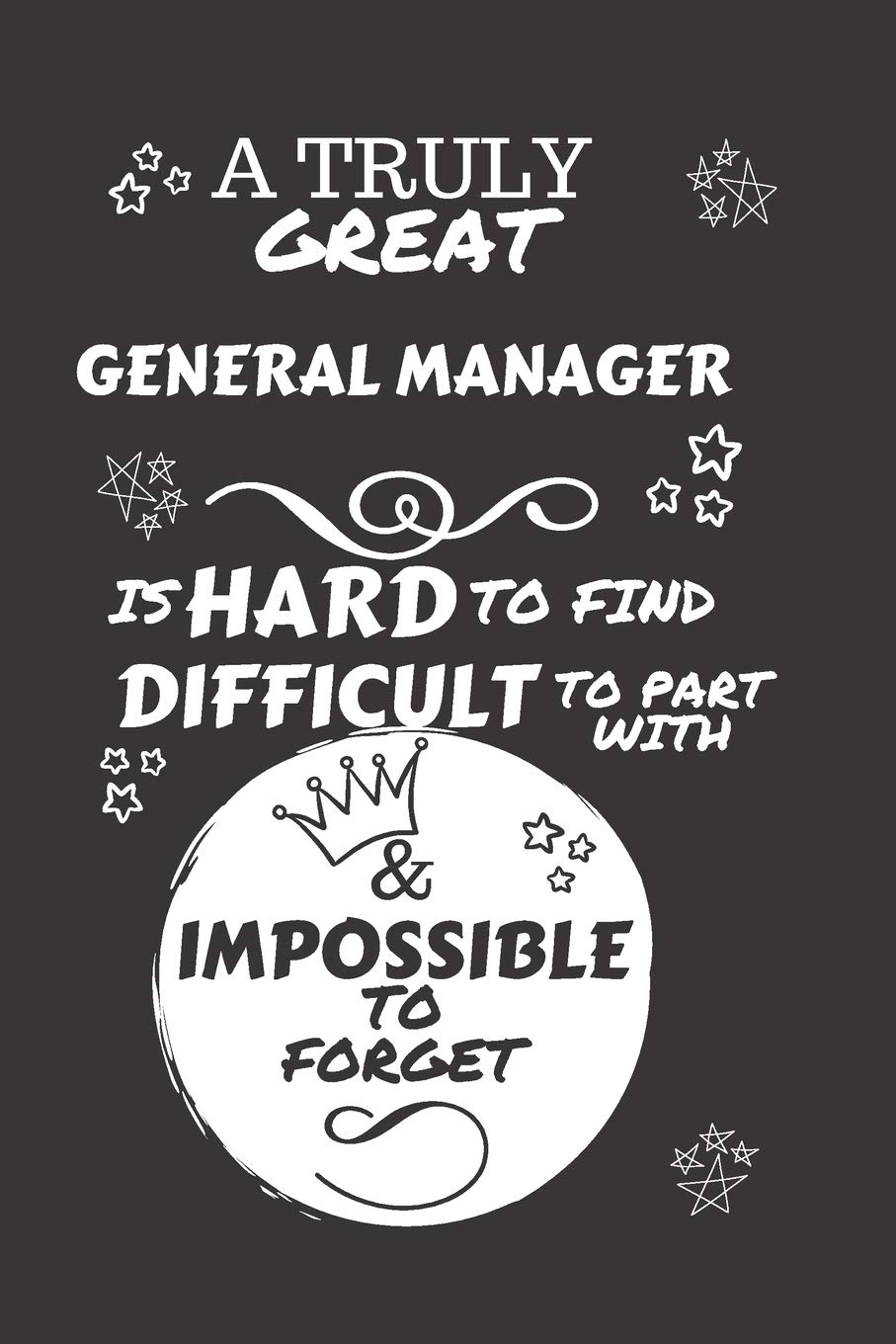A Truly Great General Manager Is Hard To Find Difficult To Part With & Impossible To Forget: Perfect Gag Gift For A Truly Great General Manager | ... Work | Job | Humour and Banter | Birthday| H