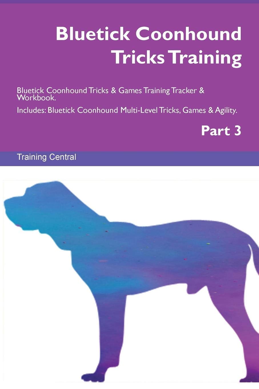 Bluetick Coonhound Tricks Training Bluetick Coonhound Tricks & Games Training Tracker & Workbook. Includes: Bluetick Coonhound Multi-Level Tricks, Games & Agility. Part 3