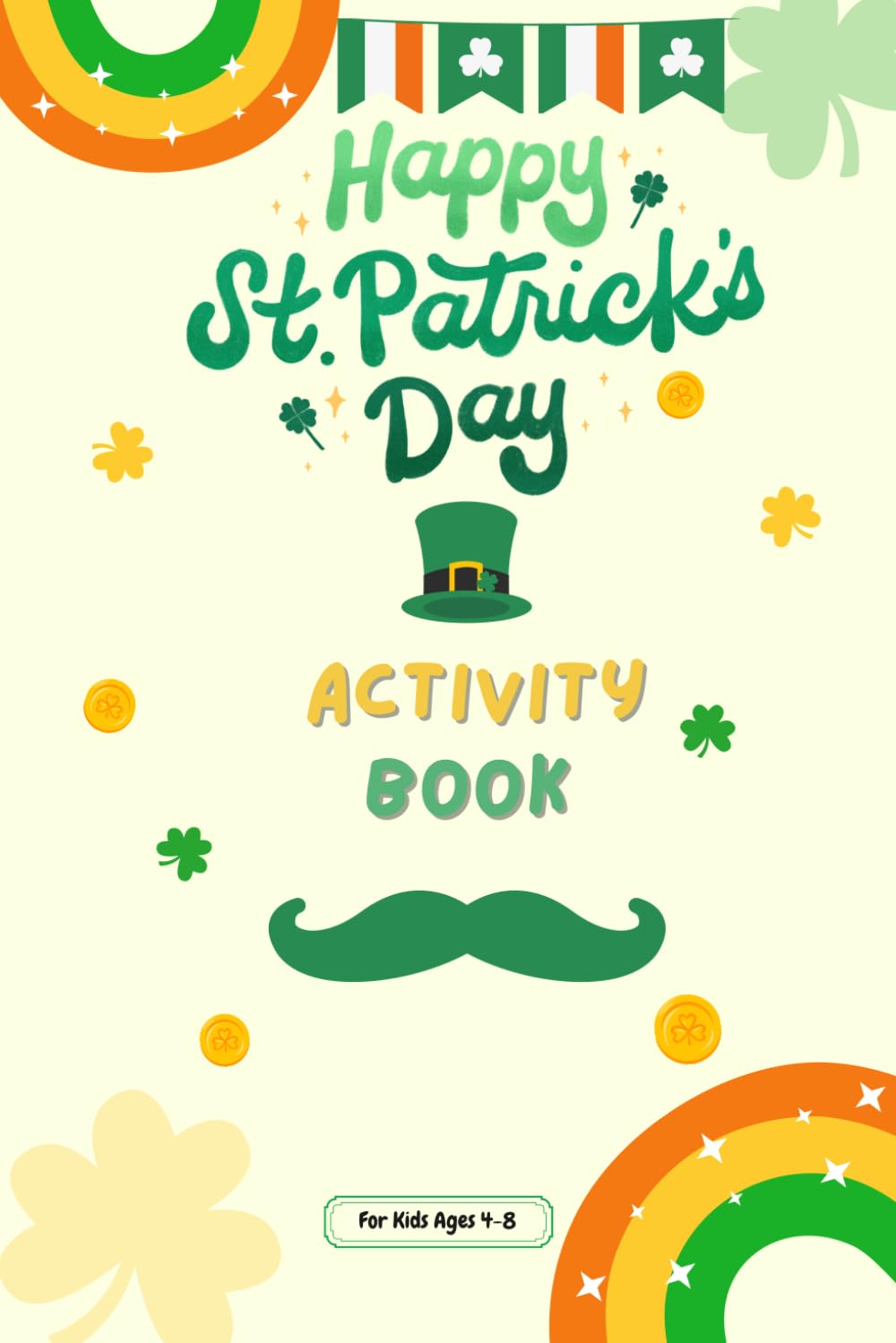 Activity Book: Happy St Patrick's Day: A Fun Coloring Pages with Leprechauns, Rainbows, Shamrocks, Mazes, and Lucky Activities