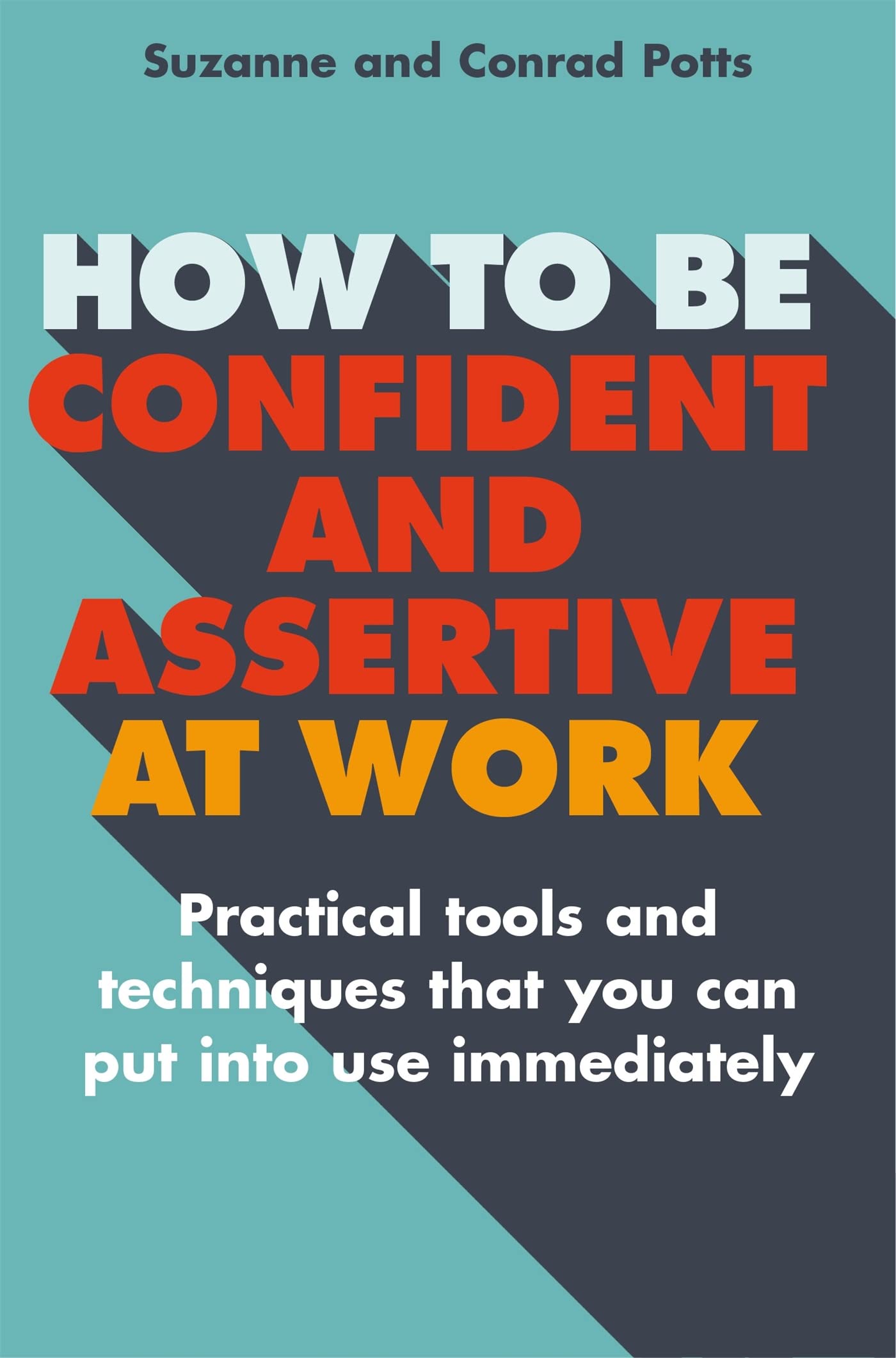 How to be Confident and Assertive at Work: Practical tools... - Potts, Conrad