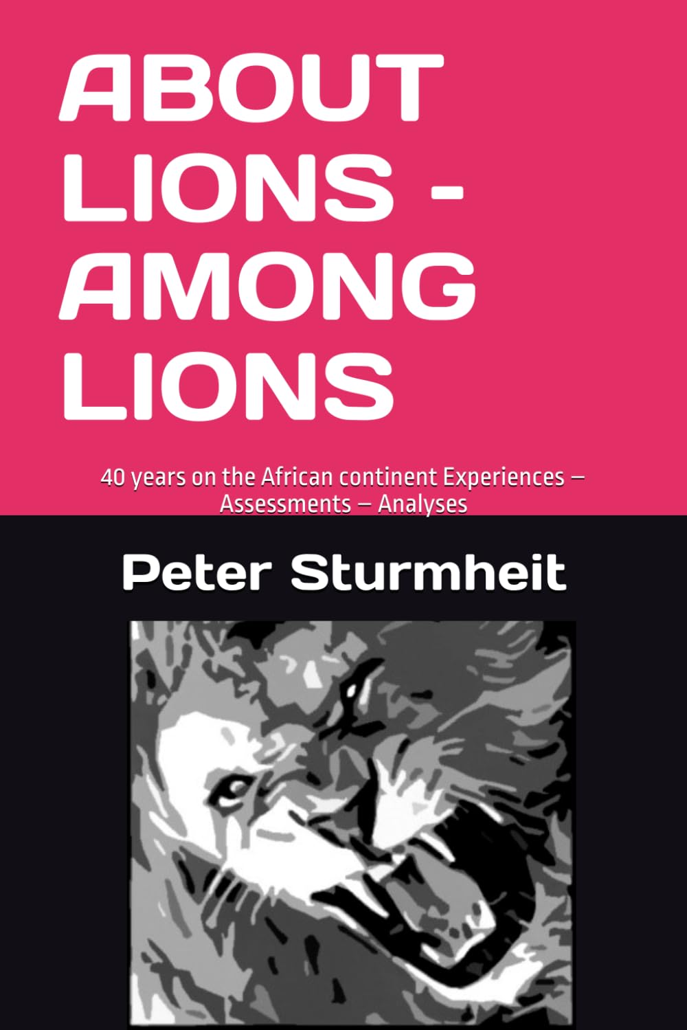 ABOUT LIONS – AMONG LIONS: 40 years on the African continent Experiences – Assessments – Analyses
