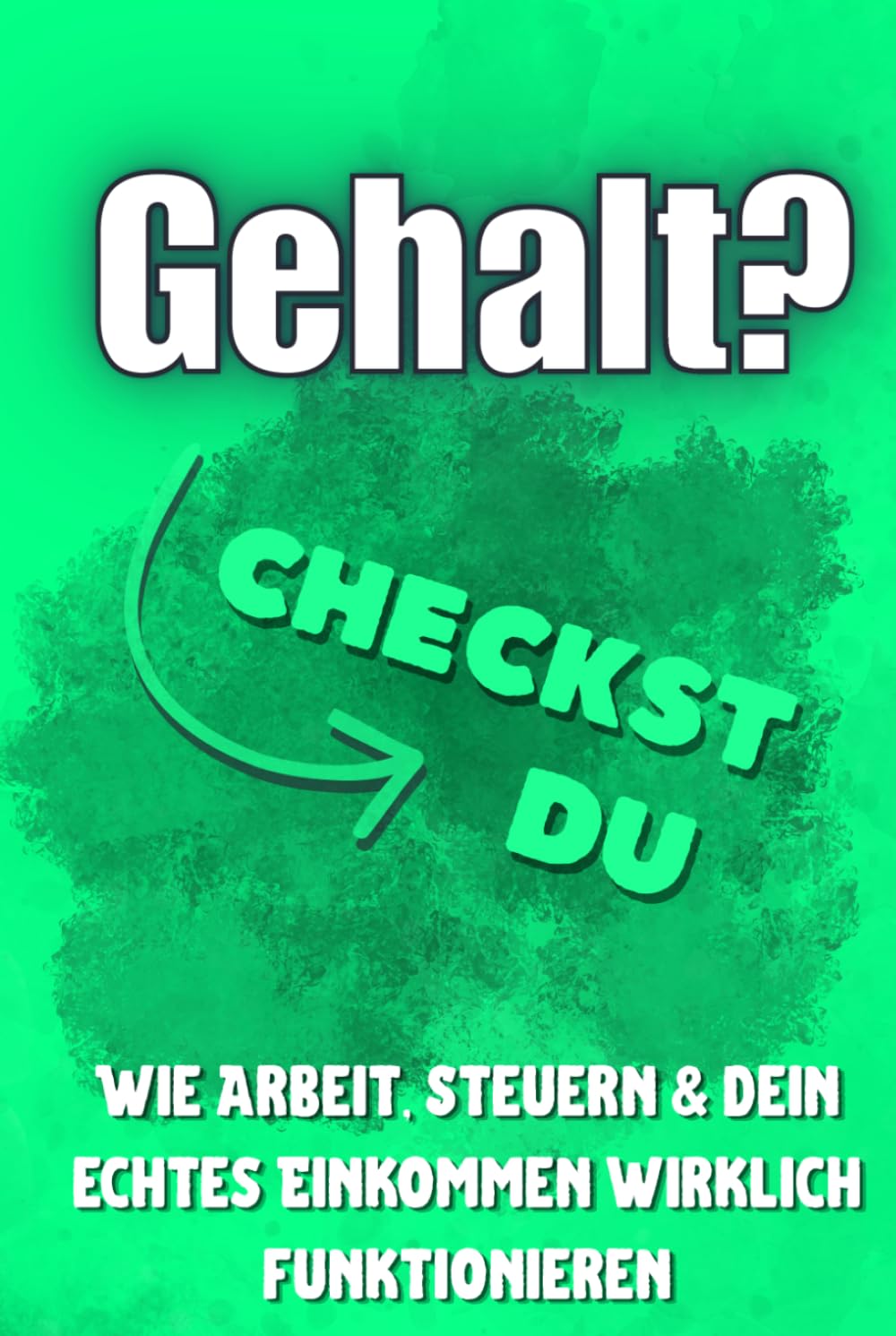 Gehalt? Checkst du!: Wie Arbeit, Steuern & dein echtes Einkommen wirklich funktionieren