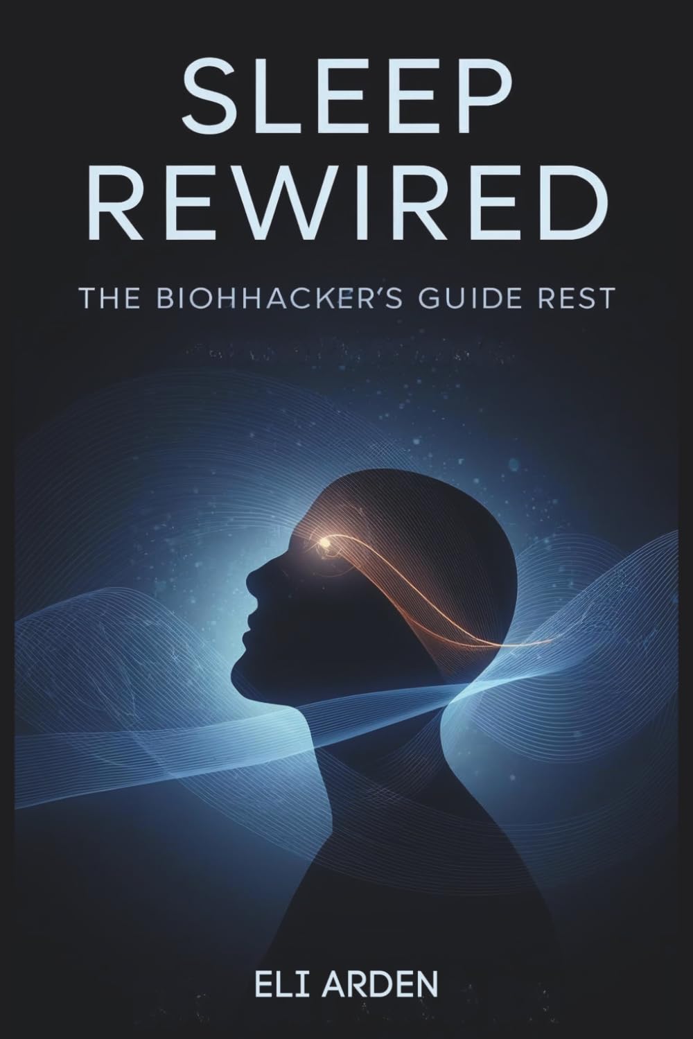 Sleep Rewired: The Biohacker’s Guide to Deep Rest and Daily Renewal: 6 (Beyond Human)