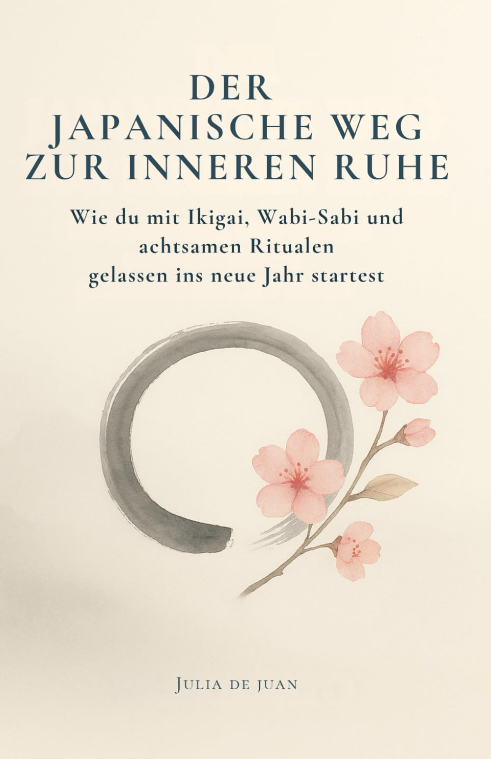 Der japanische Weg zur inneren Ruhe: Wie du mit Ikigai, Wabi-Sabi und achtsamen Ritualen gelassen ins neue Jahr startest: Das perfekte ... Achtsamkeit und Gelassenheit im neuen Jahr
